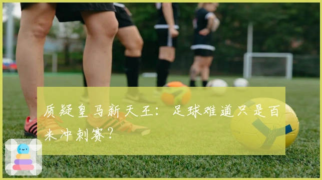 质疑皇马新天王：足球难道只是百米冲刺赛？