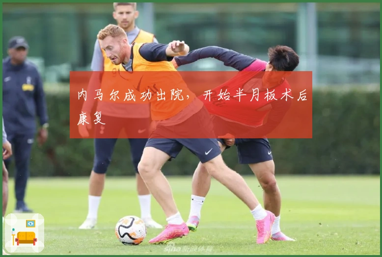 内马尔成功出院，开始半月板术后康复
