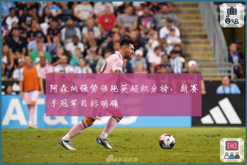 阿森纳强势领跑英超积分榜，新赛季冠军目标明确